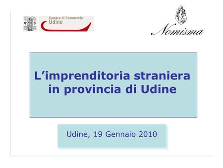Limprenditoria straniera in provincia di Udine Udine, 19 Gennaio 2010.