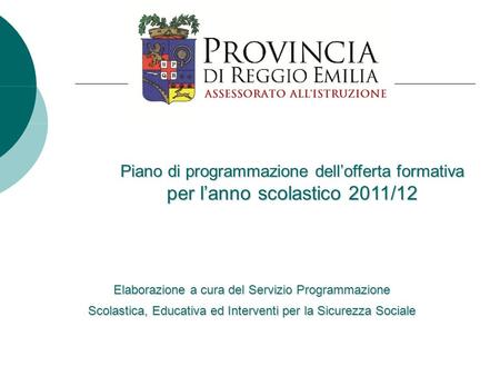 Piano di programmazione dell’offerta formativa per l’anno scolastico 2011/12 Elaborazione a cura del Servizio Programmazione Scolastica, Educativa ed.