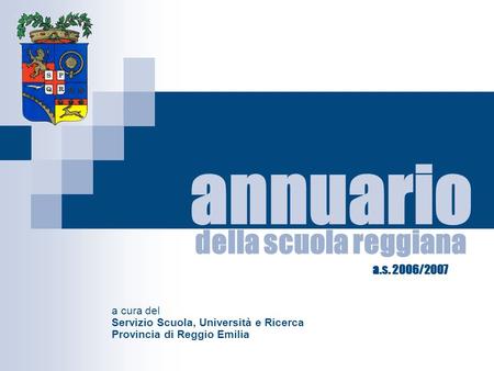 Della scuola reggiana a cura del Servizio Scuola, Università e Ricerca Provincia di Reggio Emilia annuario a.s. 2006/2007.