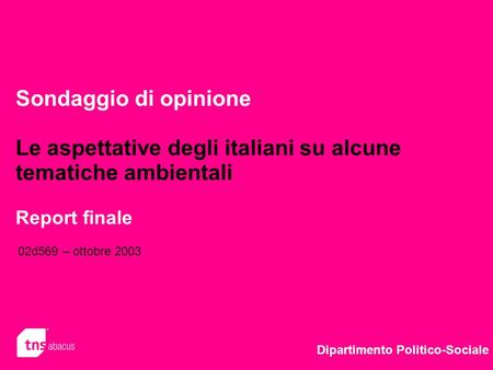 Sondaggio di opinione Le aspettative degli italiani su alcune tematiche ambientali Report finale Dipartimento Politico-Sociale 02d569 – ottobre 2003.