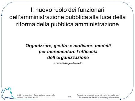 USR Lombardia – Formazione personale Milano, 10 febbraio 2011 1/8 Organizzare, gestire e motivare: modelli per incrementare lefficacia dellorganizzazione.