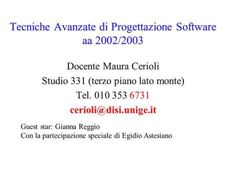 Tecniche Avanzate di Progettazione Software aa 2002/2003 Docente Maura Cerioli Studio 331 (terzo piano lato monte) Tel. 010 353 6731
