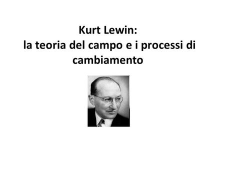 Kurt Lewin: la teoria del campo e i processi di cambiamento