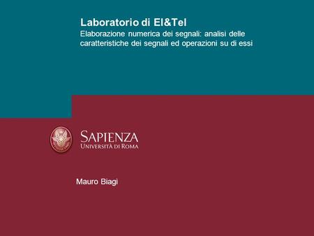 Laboratorio di El&Tel Elaborazione numerica dei segnali: analisi delle caratteristiche dei segnali ed operazioni su di essi Mauro Biagi.