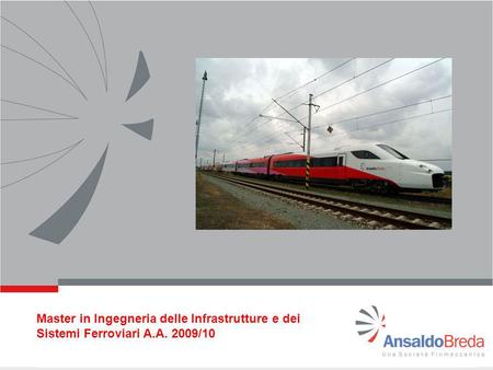 Master in Ingegneria delle Infrastrutture e dei Sistemi Ferroviari A.A. 2009/10 Stage in Azienda 1.