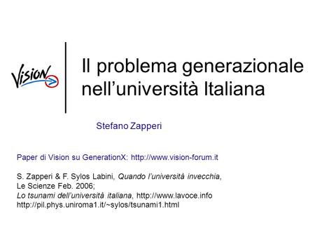 Il problema generazionale nelluniversità Italiana Stefano Zapperi Paper di Vision su GenerationX:  S. Zapperi & F. Sylos Labini,