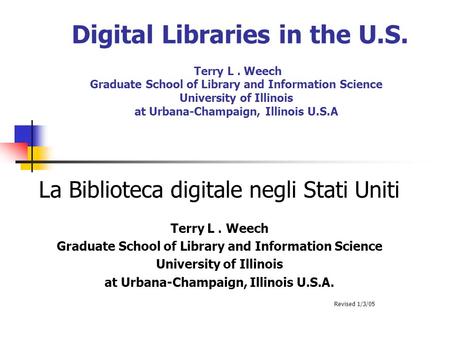 Digital Libraries in the U.S. Terry L. Weech Graduate School of Library and Information Science University of Illinois at Urbana-Champaign, Illinois U.S.A.