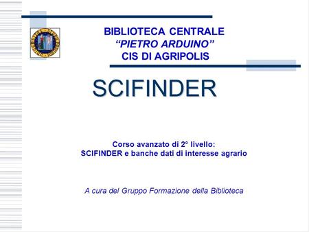 SCIFINDER BIBLIOTECA CENTRALE “PIETRO ARDUINO” CIS DI AGRIPOLIS