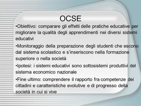 OCSE Obiettivo: comparare gli effetti delle pratiche educative per migliorare la qualità degli apprendimenti nei diversi sistemi educativi Monitoraggio.