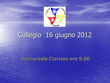 Collegio 16 giugno 2012 Succursale Clarisse ore 9.00.