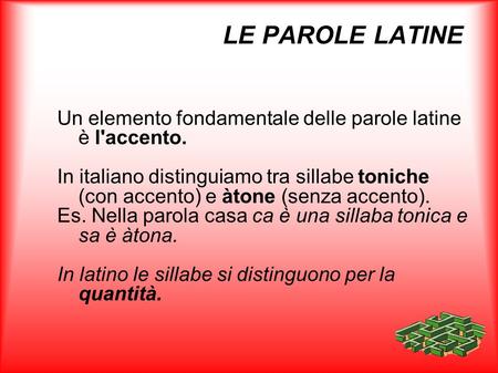 LE PAROLE LATINE Un elemento fondamentale delle parole latine è l'accento. In italiano distinguiamo tra sillabe toniche (con accento) e àtone (senza accento).