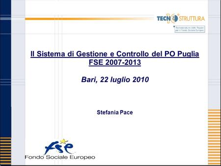 Il Sistema di Gestione e Controllo del PO Puglia FSE 2007-2013 Bari, 22 luglio 2010 Stefania Pace.