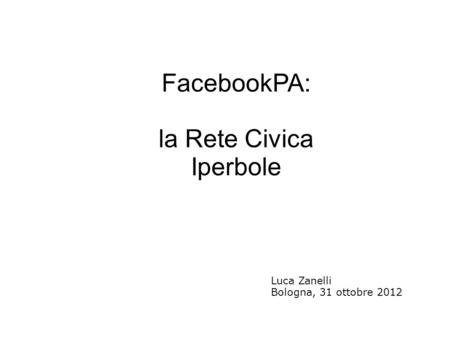 FacebookPA: la Rete Civica Iperbole Luca Zanelli Bologna, 31 ottobre 2012.