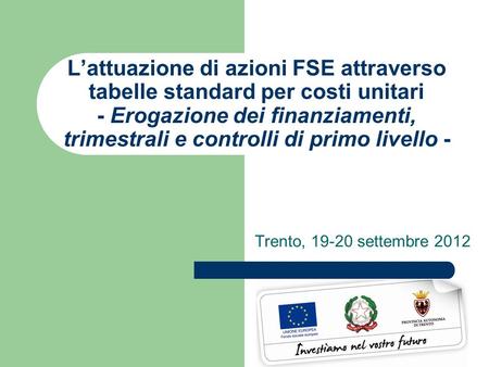 L’attuazione di azioni FSE attraverso tabelle standard per costi unitari - Erogazione dei finanziamenti, trimestrali e controlli di primo livello - Trento,