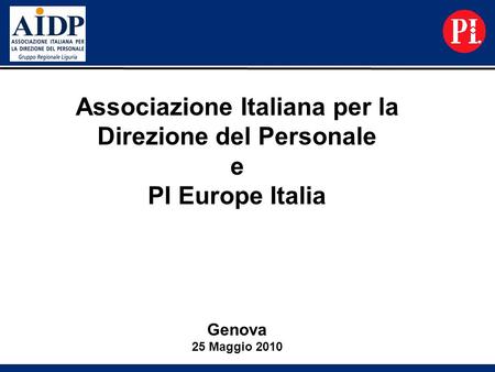 Associazione Italiana per la Direzione del Personale e PI Europe Italia Genova 25 Maggio 2010.