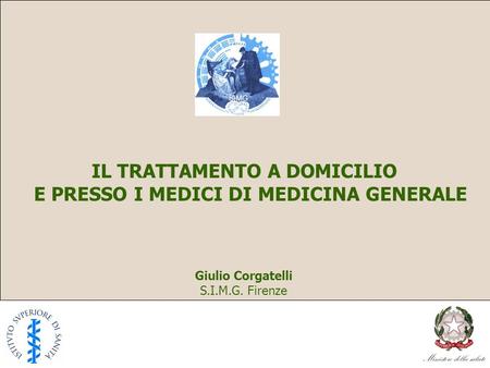 Giulio Corgatelli S.I.M.G. Firenze IL TRATTAMENTO A DOMICILIO E PRESSO I MEDICI DI MEDICINA GENERALE.