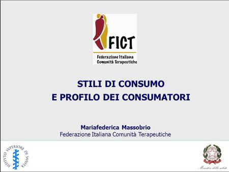 STILI DI CONSUMO E PROFILO DEI CONSUMATORI Mariafederica Massobrio Federazione Italiana Comunità Terapeutiche.
