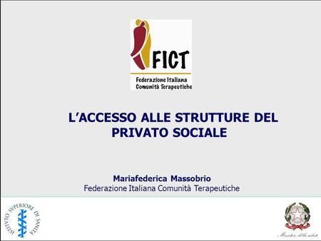 LACCESSO ALLE STRUTTURE DEL PRIVATO SOCIALE Mariafederica Massobrio Federazione Italiana Comunità Terapeutiche.