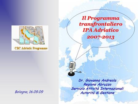 Dr. Giovanna Andreola Regione Abruzzo Servizio Attività Internazionali Autorità di Gestione Il Programma transfrontaliero IPA Adriatico 2007-2013 Bologna,