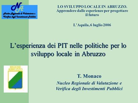 Lesperienza dei PIT nelle politiche per lo sviluppo locale in Abruzzo LO SVILUPPO LOCALE IN ABRUZZO. Apprendere dalle esperienze per progettare il futuro.
