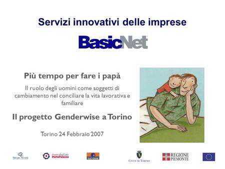1 BasicCare-Incentivi-Ristorazione Più tempo per fare i papà Il ruolo degli uomini come soggetti di cambiamento nel conciliare la vita lavorativa e familiare.