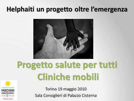 Torino 19 maggio 2010 Sala Consiglieri di Palazzo Cisterna Helphaiti un progetto oltre lemergenza Progetto salute per tutti Cliniche mobili.