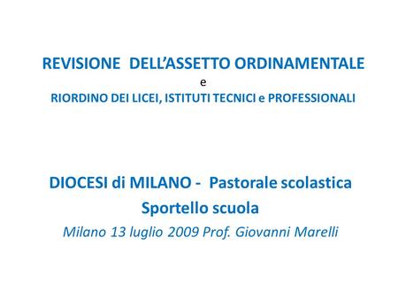 REVISIONE DELLASSETTO ORDINAMENTALE e RIORDINO DEI LICEI, ISTITUTI TECNICI e PROFESSIONALI DIOCESI di MILANO - Pastorale scolastica Sportello scuola Milano.