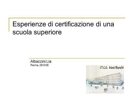 Esperienze di certificazione di una scuola superiore Albazzini Lia Parma, 29/3/08.