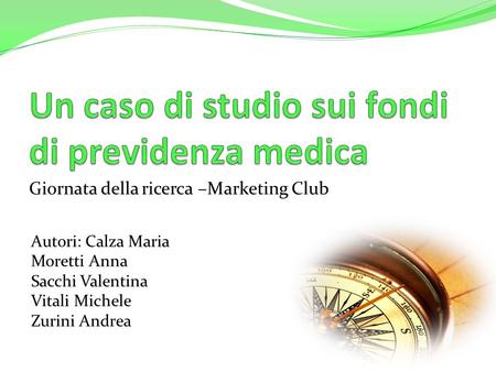 Giornata della ricerca –Marketing Club Autori: Calza Maria Moretti Anna Sacchi Valentina Vitali Michele Zurini Andrea.