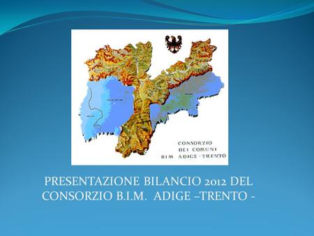 PRESENTAZIONE BILANCIO 2012 DEL CONSORZIO B.I.M. ADIGE –TRENTO -