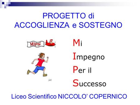 PROGETTO di ACCOGLIENZA e SOSTEGNO MiMi I mpegno P er il S uccesso Liceo Scientifico NICCOLO COPERNICO.