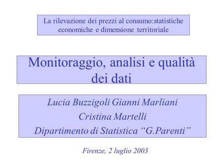 Monitoraggio, analisi e qualità dei dati Lucia Buzzigoli Gianni Marliani Cristina Martelli Dipartimento di Statistica G.Parenti La rilevazione dei prezzi.