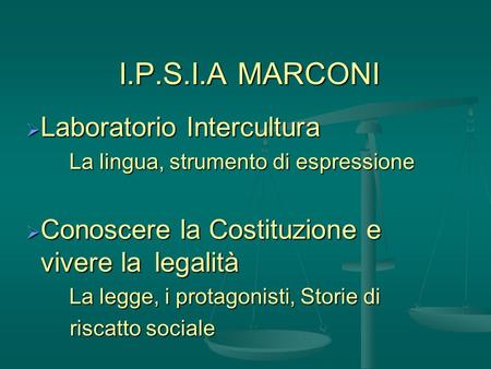 I.P.S.I.A MARCONI Laboratorio Intercultura Laboratorio Intercultura La lingua, strumento di espressione Conoscere la Costituzione e vivere la legalità