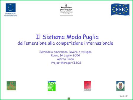 Lucido 1/27 Il Sistema Moda Puglia dallemersione alla competizione internazionale Seminario emersione, lavoro e sviluppo Roma, 14 Luglio 2004 Marco Pinna.