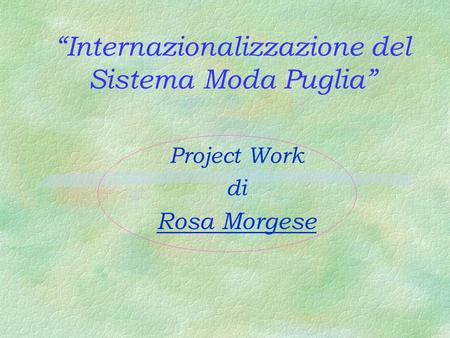 Internazionalizzazione del Sistema Moda Puglia Project Work di Rosa Morgese.