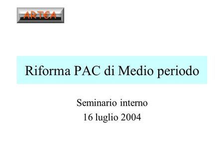 Riforma PAC di Medio periodo Seminario interno 16 luglio 2004.