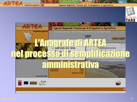 ARTA Organismo pagatore Agenzia Regionale Toscana per le Erogazioni in Agricoltura 1 ARTEA - 2005 L'Anagrafe di ARTEA nel processo di semplificazione amministrativa.