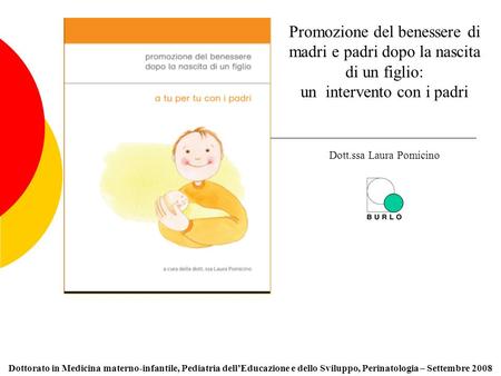 Dottorato in Medicina materno-infantile, Pediatria dellEducazione e dello Sviluppo, Perinatologia – Settembre 2008 Promozione del benessere di madri e.