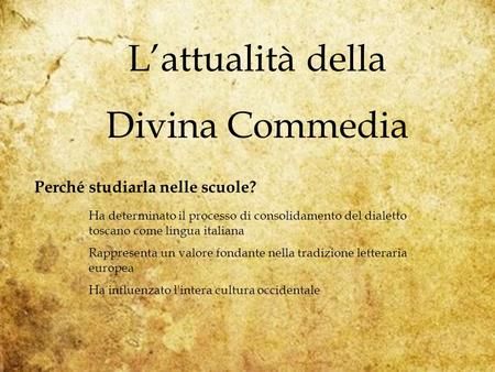 Lattualità della Divina Commedia Perché studiarla nelle scuole? Ha determinato il processo di consolidamento del dialetto toscano come lingua italiana.