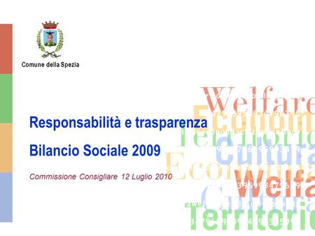 Comune della Spezia Responsabilità e trasparenza Bilancio Sociale 2009 Commissione Consigliare 12 Luglio 2010.