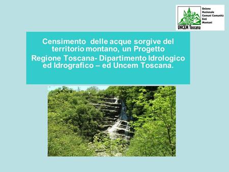 Censimento delle acque sorgive del territorio montano, un Progetto Regione Toscana- Dipartimento Idrologico ed Idrografico – ed Uncem Toscana.