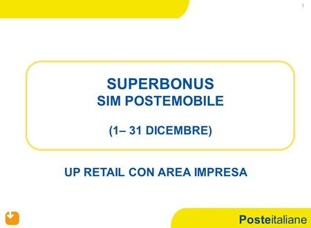 Posteitaliane 1 SUPERBONUS SIM POSTEMOBILE (1– 31 DICEMBRE) UP RETAIL CON AREA IMPRESA.