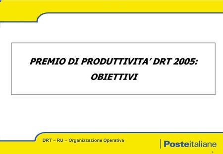 DRT – RU – Organizzazione Operativa 1 PREMIO DI PRODUTTIVITA DRT 2005: OBIETTIVI.