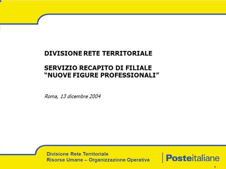 Divisione Rete Territoriale Risorse Umane – Organizzazione Operativa 1 DIVISIONE RETE TERRITORIALE SERVIZIO RECAPITO DI FILIALE NUOVE FIGURE PROFESSIONALI.