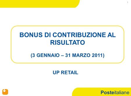 Posteitaliane 1 BONUS DI CONTRIBUZIONE AL RISULTATO (3 GENNAIO – 31 MARZO 2011) UP RETAIL.