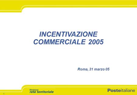-1 - -Versione 1.5 – 26.03.04 1 INCENTIVAZIONE COMMERCIALE 2005 Roma, 31 marzo 05.