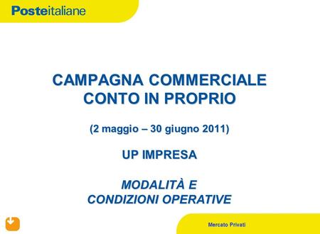 Mercato Privati CAMPAGNA COMMERCIALE CONTO IN PROPRIO (2 maggio – 30 giugno 2011) UP IMPRESA MODALITÀ E CONDIZIONI OPERATIVE.