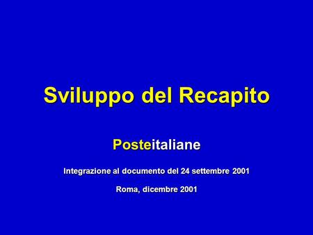 16.23.8/09 - 081101 - 25113/LPA Posteitaliane. 16.23.8/09 - 081101 - 25113/LPA Roma, dicembre 2001 Sviluppo del Recapito Posteitaliane Integrazione al.