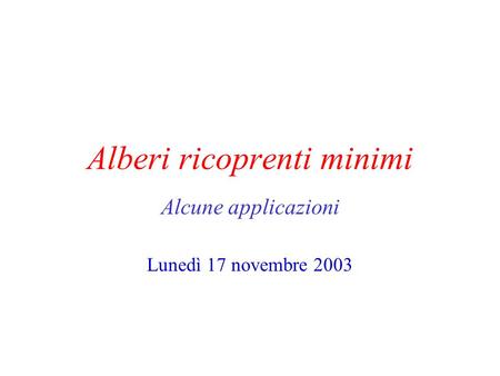 Alberi ricoprenti minimi Alcune applicazioni Lunedì 17 novembre 2003.
