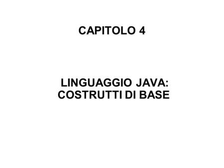CAPITOLO 4 LINGUAGGIO JAVA: COSTRUTTI DI BASE. ALFABETO Java adotta la codifica standard Unicode della società Unicode, Inc. (ftp://ftp.unicode.org) definito.